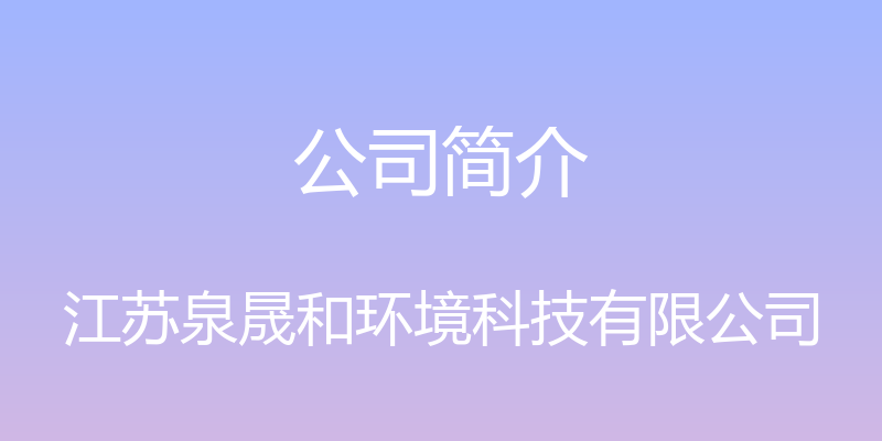 公司简介 - 江苏泉晟和环境科技有限公司